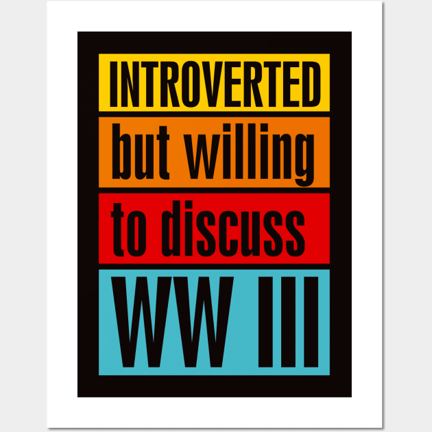 Introverted but willing to discuss WW III Wall Art by BAJAJU